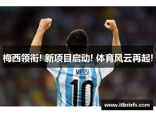 梅西领衔! 新项目启动! 体育风云再起!